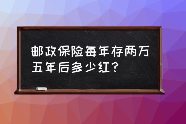 保险复利3.5一年约多少 邮政保险每年存两万五年后多少红？