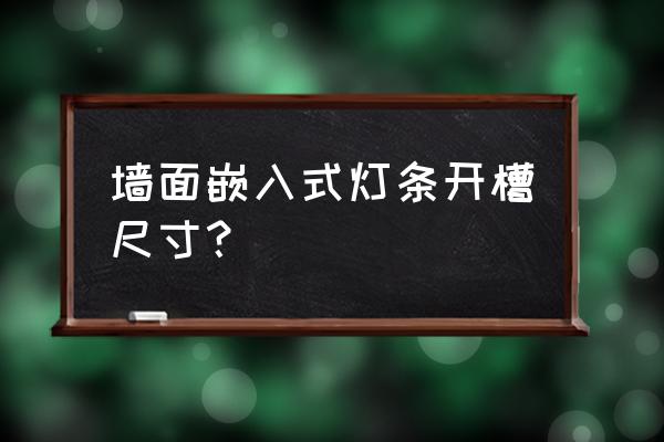 配电箱底盒开槽尺寸 墙面嵌入式灯条开槽尺寸？