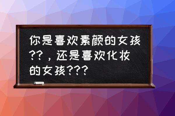 素颜好看还是化妆好看的正确答案 你是喜欢素颜的女孩??，还是喜欢化妆的女孩??？