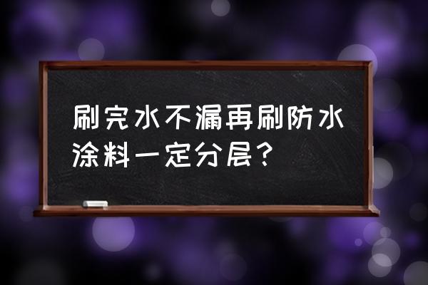 防水涂料涂刷方法都有什么区别 刷完水不漏再刷防水涂料一定分层？