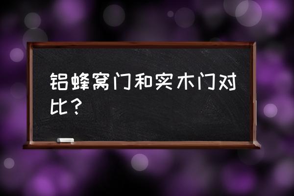 装修木门怎么选性价比高 铝蜂窝门和实木门对比？