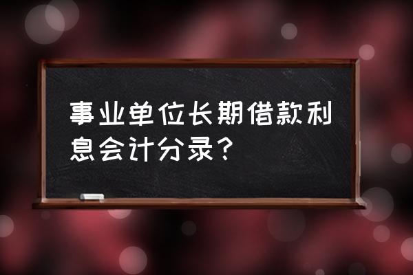 专门借款的会计处理方法 事业单位长期借款利息会计分录？