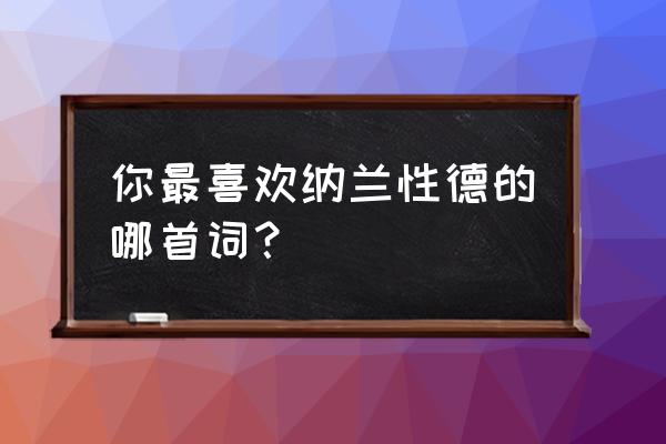 天蝎女为什么独爱双鱼男 你最喜欢纳兰性德的哪首词？