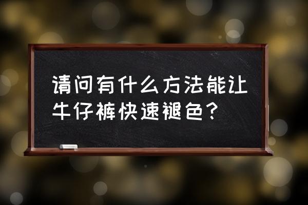 牛仔裤怎样折更小型 请问有什么方法能让牛仔裤快速褪色？