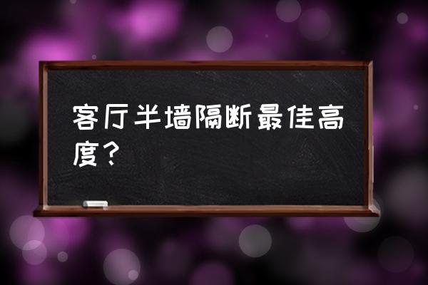 客厅简洁隔断 客厅半墙隔断最佳高度？