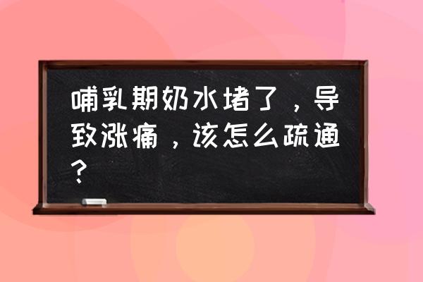 哺乳期应冷敷还是热敷 哺乳期奶水堵了，导致涨痛，该怎么疏通？