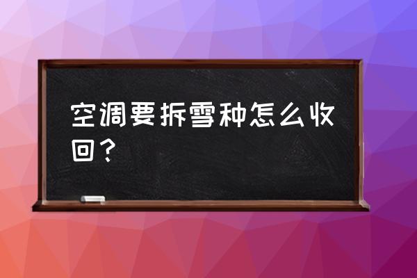 超市卖的空调被怎么叠 空调要拆雪种怎么收回？