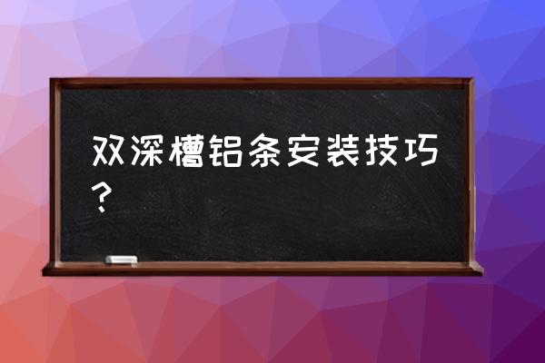 美纹纸撕不下来怎么办 双深槽铝条安装技巧？