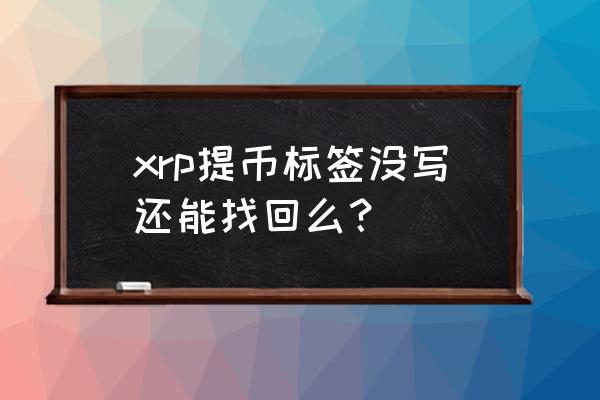 怎么查询币的初始价格 xrp提币标签没写还能找回么？