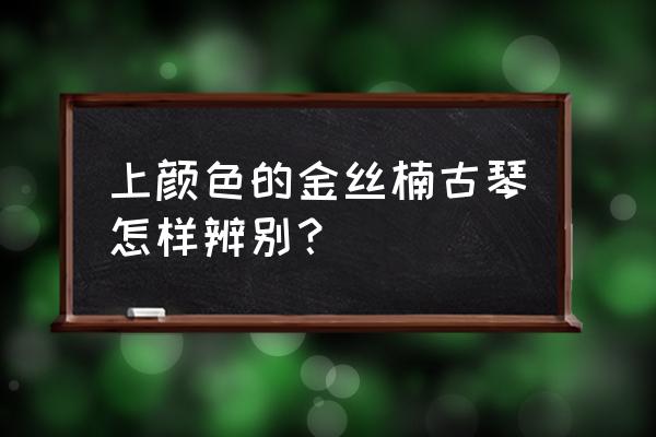 金丝楠纹理鉴定方法 上颜色的金丝楠古琴怎样辨别？