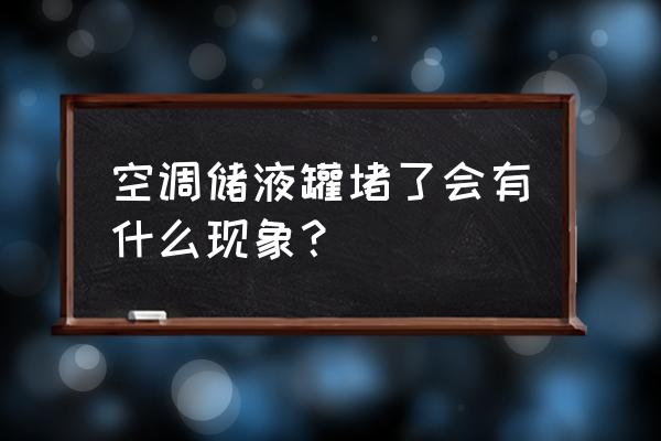 柜机空调排水管堵了怎么通 空调储液罐堵了会有什么现象？