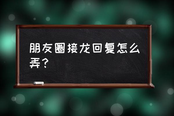 钉钉里怎么发起群接龙 朋友圈接龙回复怎么弄？