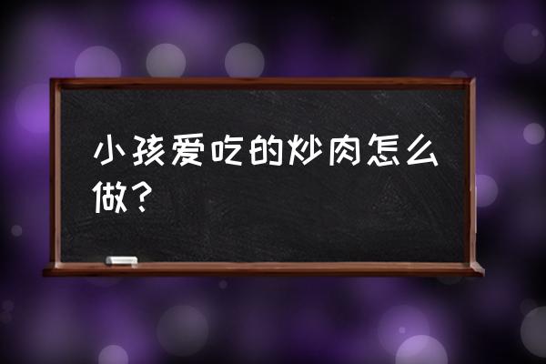 棒棒哒的宝宝早餐 小孩爱吃的炒肉怎么做？