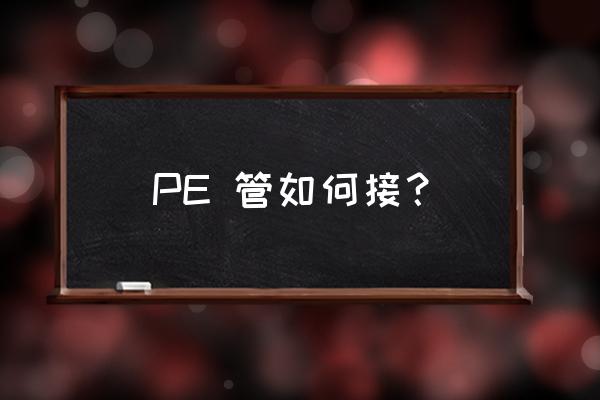 家用pe管的四种连接方法 PE 管如何接？