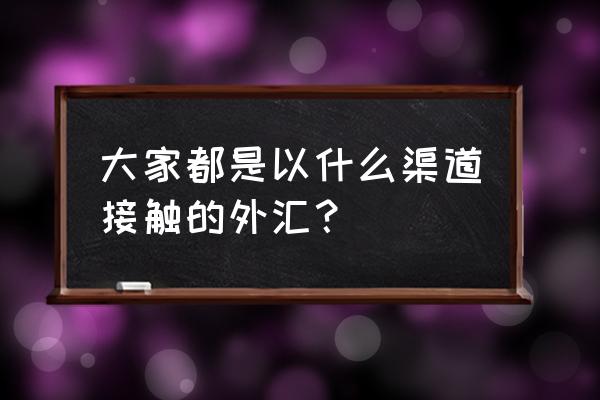 产业招商的渠道及方式有哪些 大家都是以什么渠道接触的外汇？