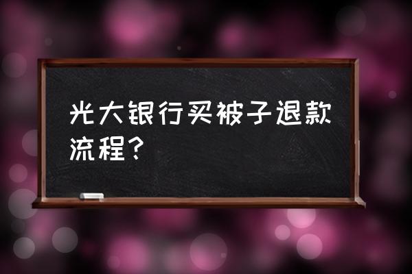 光大银行电子现金怎样返回卡里的 光大银行买被子退款流程？