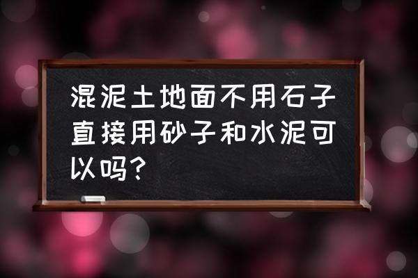 怎样制作水泥地面不用沙子 混泥土地面不用石子直接用砂子和水泥可以吗？