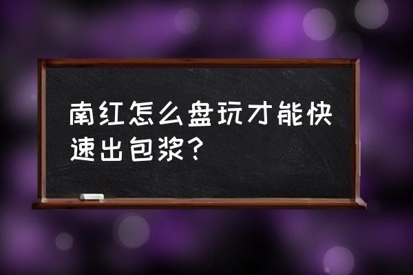 包浆南红鉴别最简单方法 南红怎么盘玩才能快速出包浆？