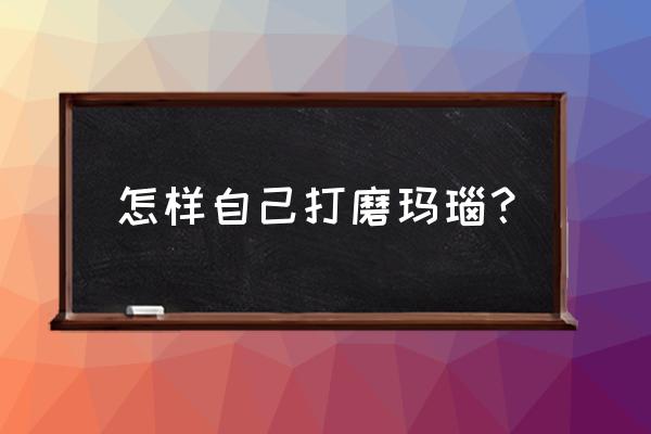 红玛瑙手串没有光泽了怎么办 怎样自己打磨玛瑙？