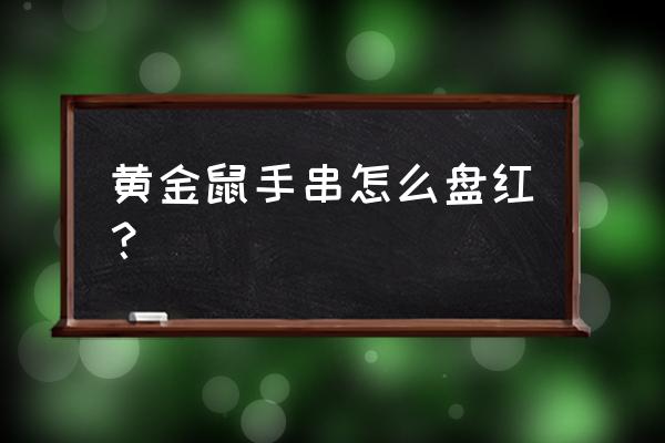 紫金鼠手串上油有什么好处 黄金鼠手串怎么盘红？