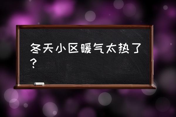 冬天屋里暖气太热怎么办 冬天小区暖气太热了？