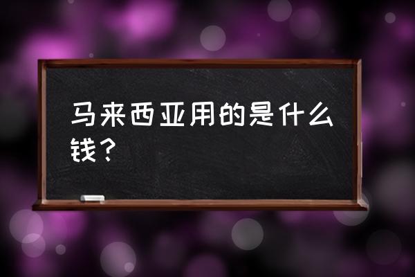 马来西亚纸币值得收藏吗 马来西亚用的是什么钱？