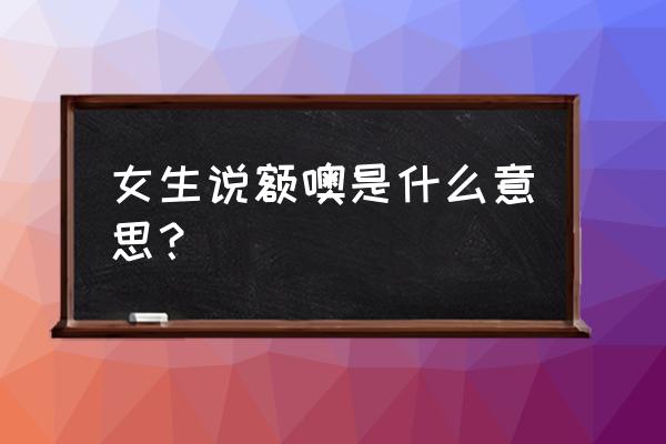 怎么听懂女朋友潜台词 女生说额噢是什么意思？