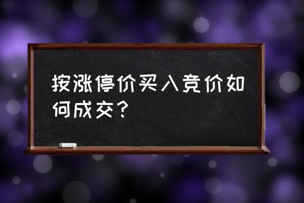 买涨停的股票怎么买 按涨停价买入竞价如何成交？