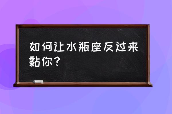 十二星座怎么样才能让爱情长久 如何让水瓶座反过来黏你？