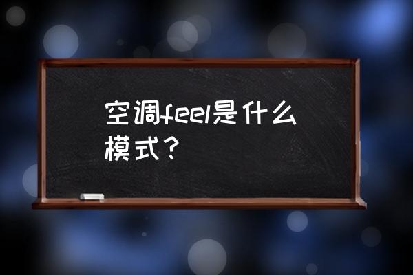 空调的各项功能介绍 空调feel是什么模式？