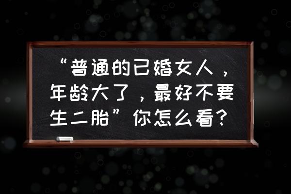 已婚妇女在你面前流泪 “普通的已婚女人，年龄大了，最好不要生二胎”你怎么看？