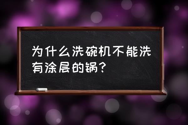 什么锅能放洗碗机里洗 为什么洗碗机不能洗有涂层的锅？