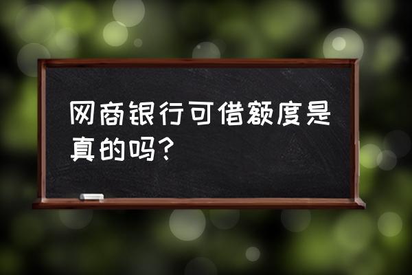 网商银行贷款有什么条件能贷多少 网商银行可借额度是真的吗？