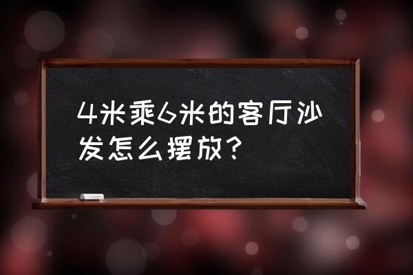 客厅里沙发摆放正确的示意图 4米乘6米的客厅沙发怎么摆放？