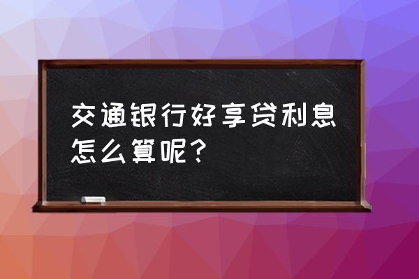 好享贷0.36%利息分24期划算吗 交通银行好享贷利息怎么算呢？