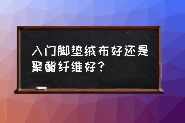 入门地垫选什么材料 入门脚垫绒布好还是聚酯纤维好？