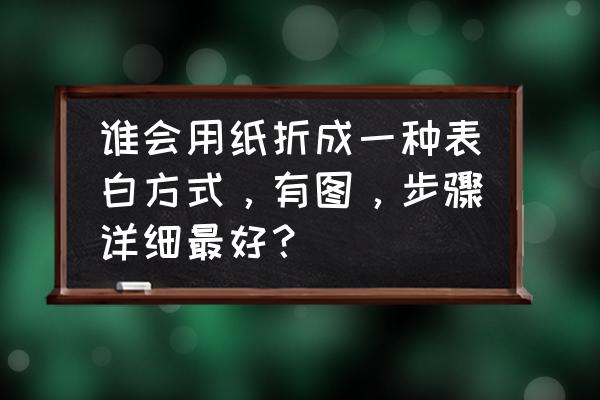 怎么折表白的东西 谁会用纸折成一种表白方式，有图，步骤详细最好？