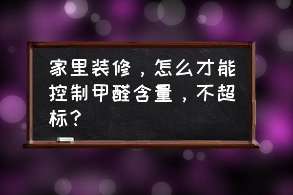 装修环保的十大注意事项 家里装修，怎么才能控制甲醛含量，不超标？