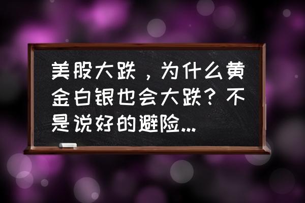 黄金大跌20% 美股大跌，为什么黄金白银也会大跌？不是说好的避险属性么？