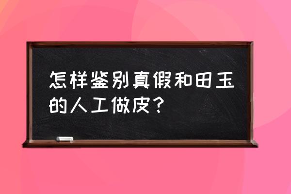 和田玉籽料怎么辨别真伪 怎样鉴别真假和田玉的人工做皮？