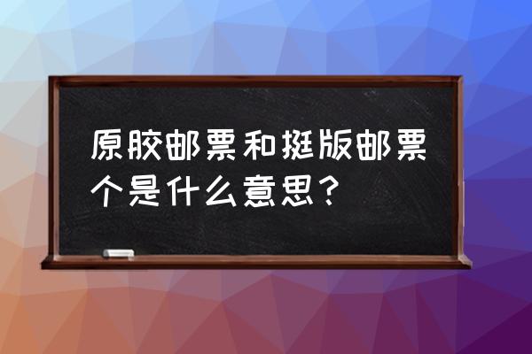 如何判断邮票背胶是不是二胶 原胶邮票和挺版邮票个是什么意思？