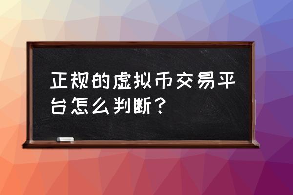 数字货币交易接口 正规的虚拟币交易平台怎么判断？