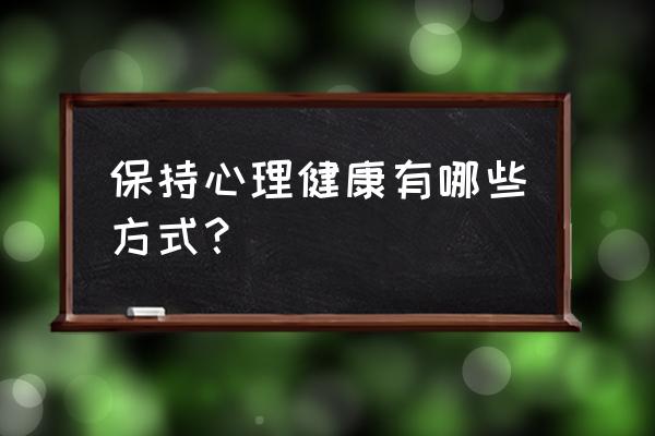 给自己的正确心理暗示 保持心理健康有哪些方式？