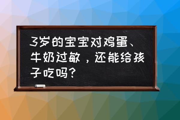 3岁小孩容易得什么严重的病 3岁的宝宝对鸡蛋、牛奶过敏，还能给孩子吃吗？