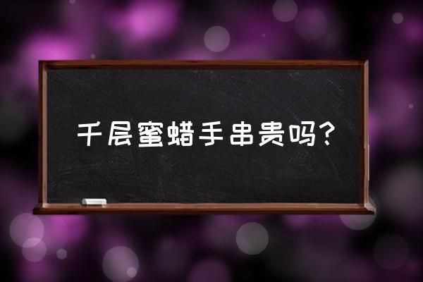 新蜜蜡手串价格表 千层蜜蜡手串贵吗？