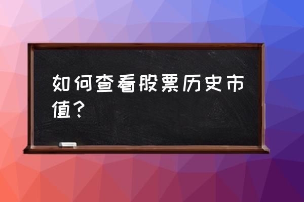 同花顺界面能设置成全屏吗 如何查看股票历史市值？