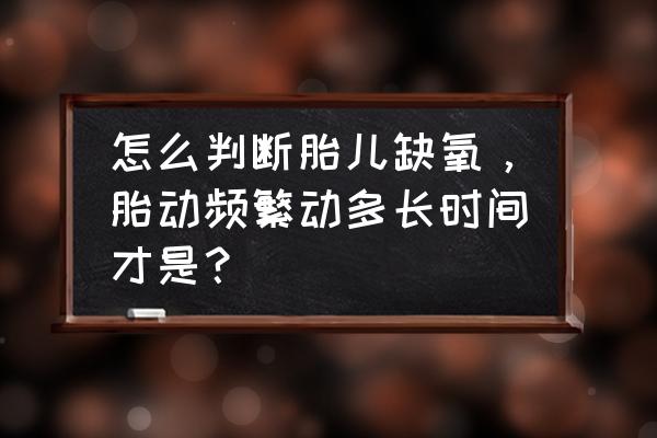 胎动频繁和缺氧区别 怎么判断胎儿缺氧，胎动频繁动多长时间才是？