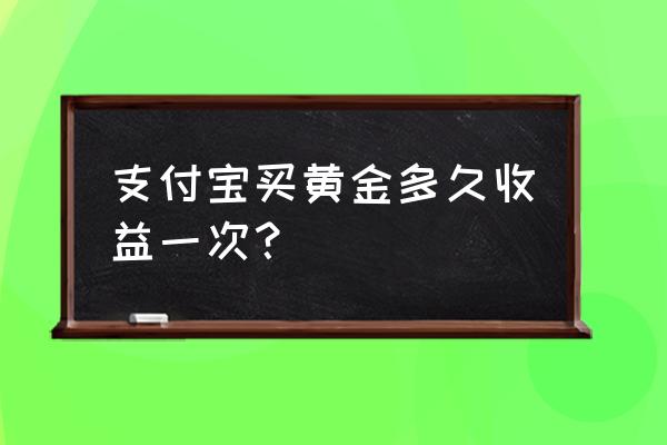 支付宝黄金大玩家有什么用 支付宝买黄金多久收益一次？