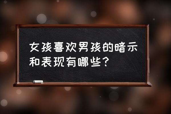 一个方法会让女生彻底爱上你 女孩喜欢男孩的暗示和表现有哪些？