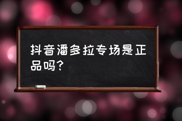 怎么辨认潘多拉真假 抖音潘多拉专场是正品吗？